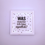 Gips Untersetzer Spruch „Was mache ich hier eigentlich?“ Quadratisch